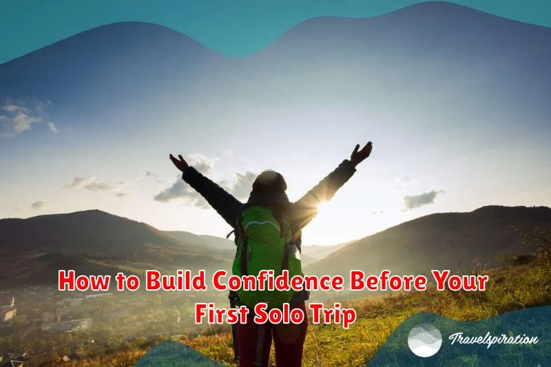 How to Build Confidence Before Your First Solo Trip